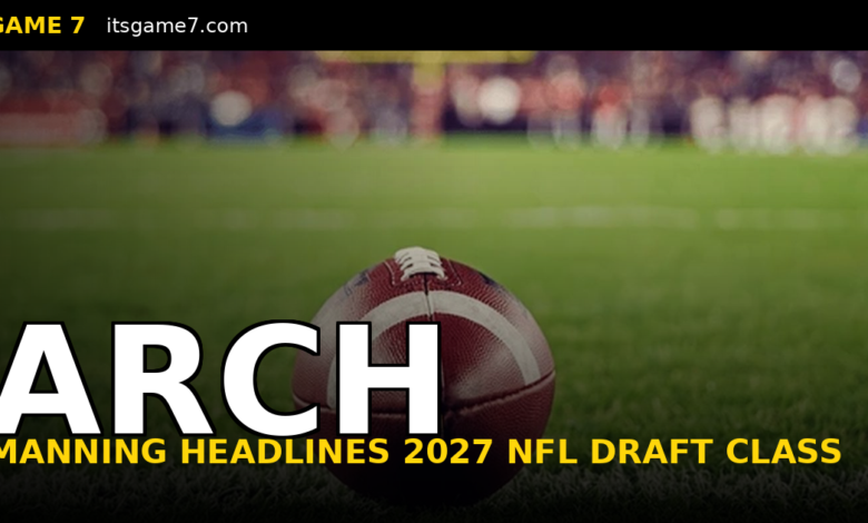 Arch Manning Headlines the 2027 NFL Draft Class. Is He Really the No. 1 Pick?