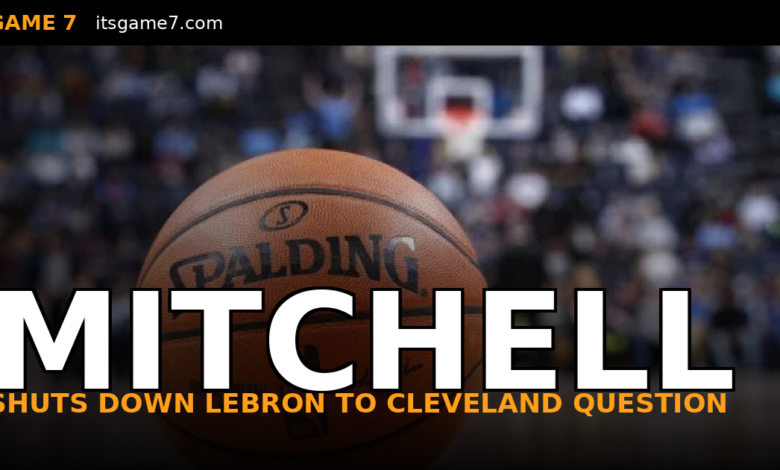Donovan Mitchell Refuses to Touch LeBron James to Cleveland Question After Knicks Sweep