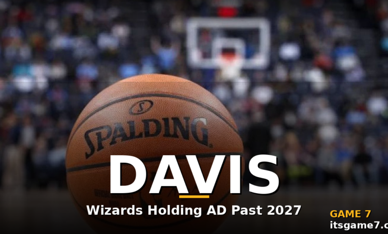 Wizards' Plan for Anthony Davis Revealed: Hold Him Through Next Season and Rebuild Trade Value Before the Deadline