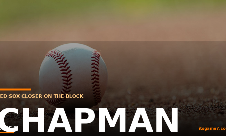 Aroldis Chapman Trade Rumors Heat Up. Red Sox Closer Headed for the Deadline Block 1