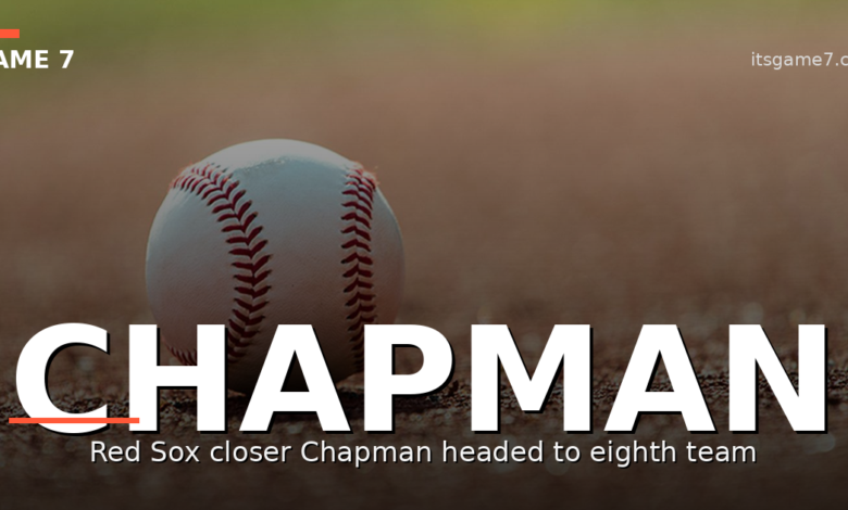 Red Sox Set to Trade Aroldis Chapman as Boston Becomes a Deadline Seller 1