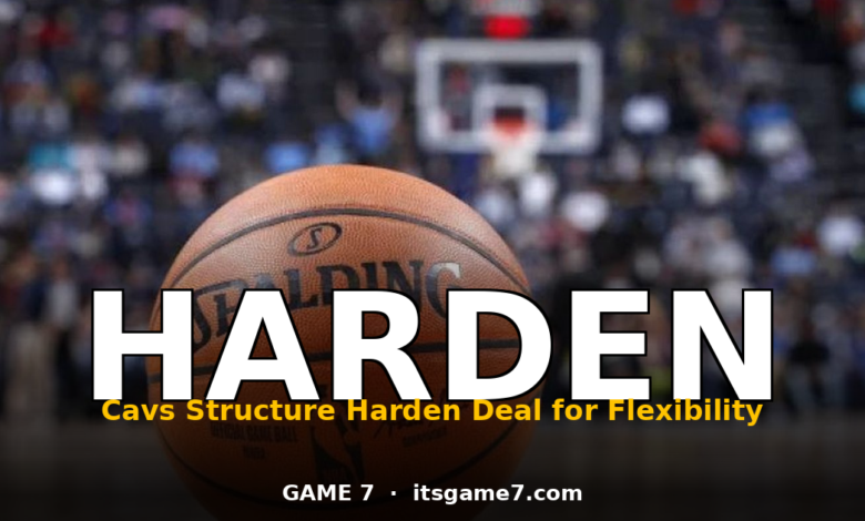 James Harden and the Cavaliers Reach a Framework: Cleveland Just Kept Its Window Open