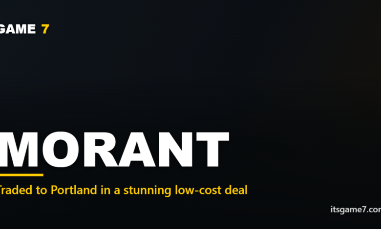 Ja Morant Traded to the Trail Blazers: What It Means for Portland and Memphis