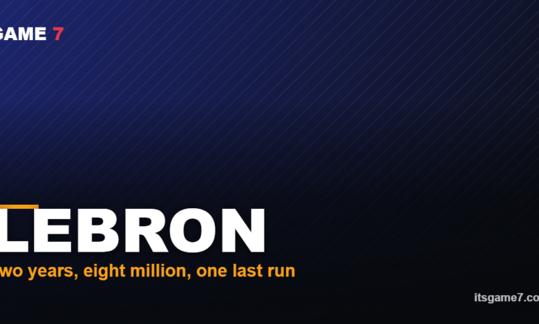 LEBRON Two years, eight million, one last run