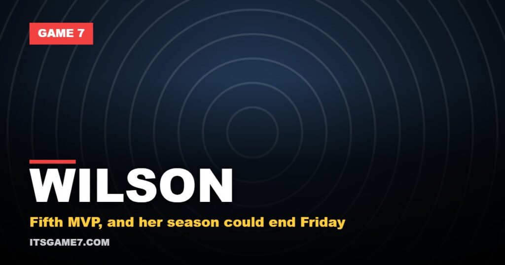 WILSON. Fifth MVP, and her season could end Friday