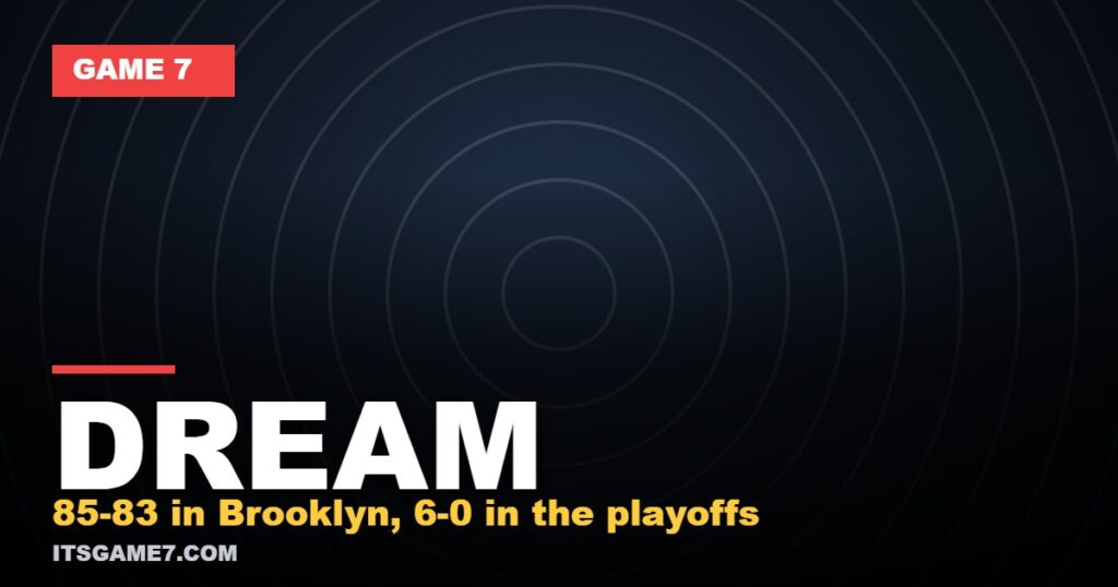 DREAM - 85-83 in Brooklyn, 6-0 in the playoffs
