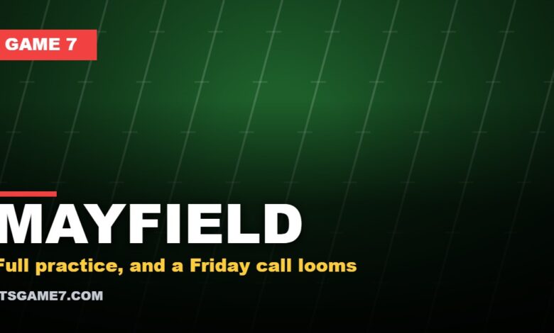 MAYFIELD: Full practice, and a Friday call looms