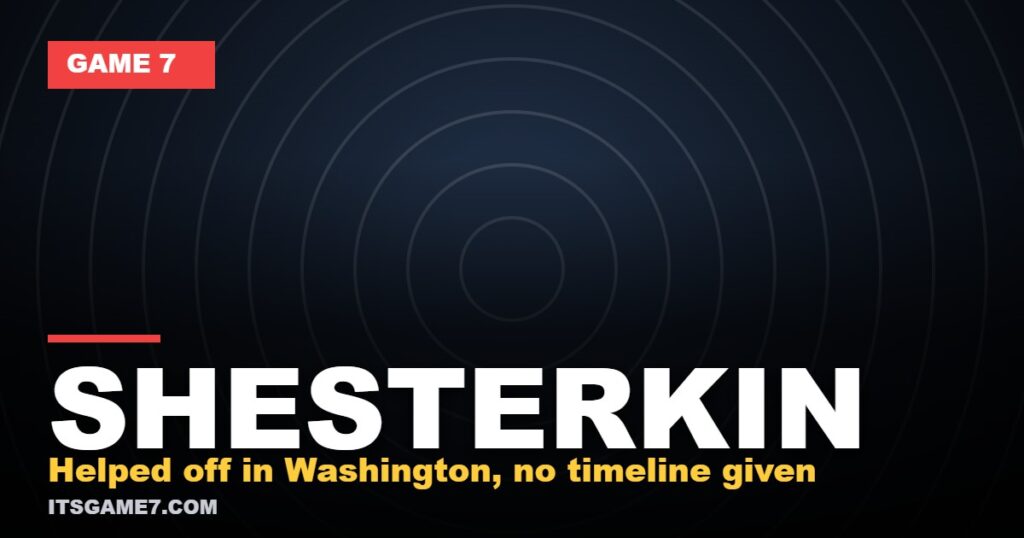 SHESTERKIN - Helped off in Washington, no timeline given