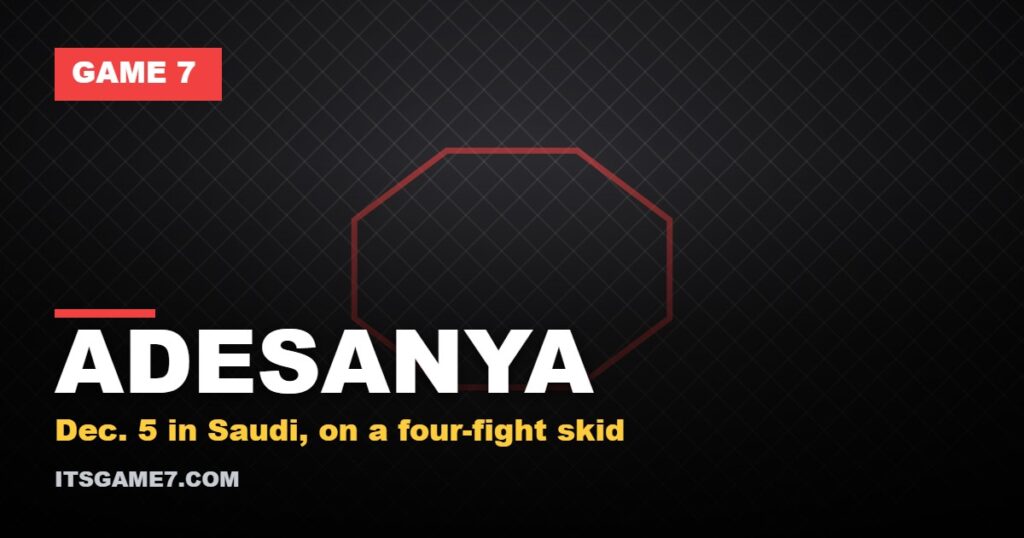 ADESANYA - Dec. 5 in Saudi, on a four-fight skid