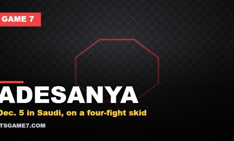 ADESANYA - Dec. 5 in Saudi, on a four-fight skid