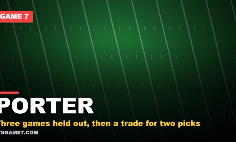 Porter: Three games held out, then a trade for two picks | Game 7