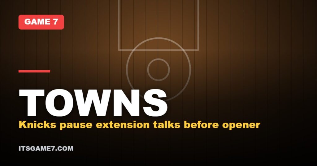 TOWNS: Knicks pause extension talks before opener