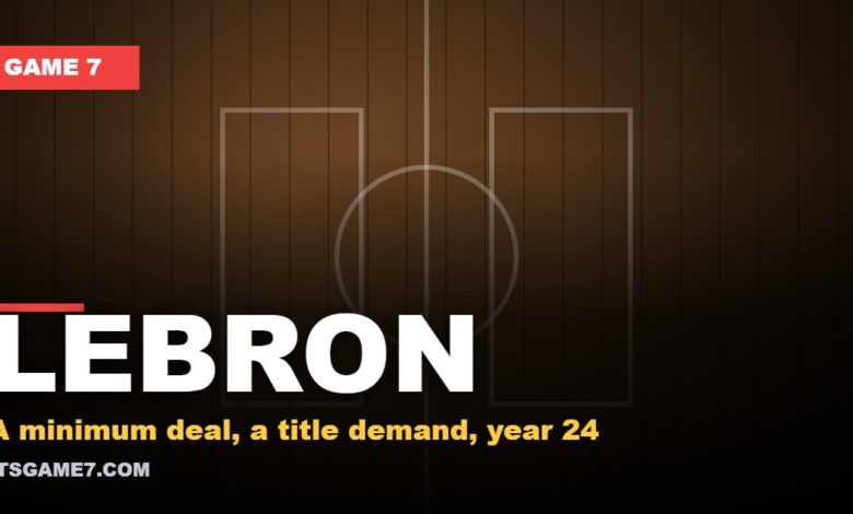 LEBRON - A minimum deal, a title demand, year 24