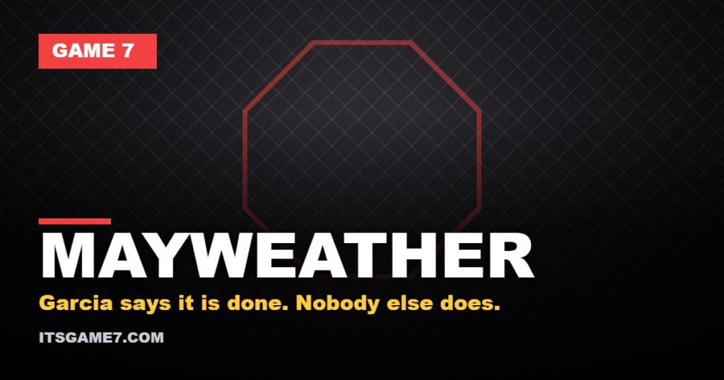 MAYWEATHER: Garcia says it is done. Nobody else does.